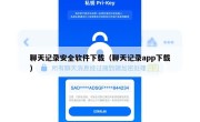 聊天记录安全软件下载（聊天记录app下载）