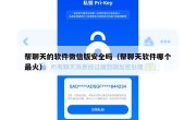 帮聊天的软件微信版安全吗（帮聊天软件哪个最火）