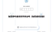 加密即时通讯软件安全吗（加密通讯设备）