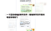 一个蓝色蝙蝠的聊天软件（蝙蝠聊天软件里的暗语有哪些?）