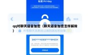 qq对聊天语音加密（聊天语音加密怎样解除）