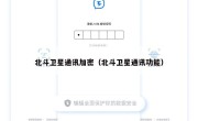 北斗卫星通讯加密（北斗卫星通讯功能）