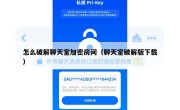 怎么破解聊天室加密房间（聊天室破解版下载）