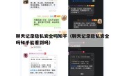 聊天记录隐私安全吗知乎（聊天记录隐私安全吗知乎能看到吗）