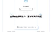 全球安全聊天软件（全球聊天的软件）
