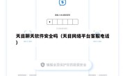天目聊天软件安全吗（天目网络平台客服电话）