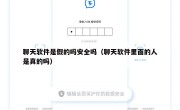 聊天软件是假的吗安全吗（聊天软件里面的人是真的吗）