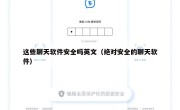这些聊天软件安全吗英文（绝对安全的聊天软件）