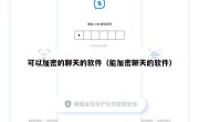 可以加密的聊天的软件（能加密聊天的软件）