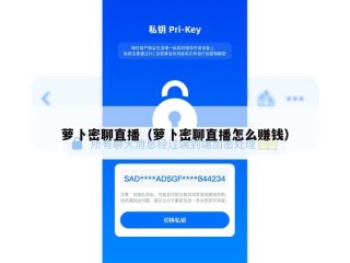 萝卜密聊直播（萝卜密聊直播怎么赚钱）