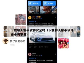 下载聊天帮手软件安全吗（下载聊天帮手软件安全吗苹果）