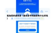 能加密的通讯录（通讯录号码加密有什么好处）