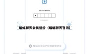 蝙蝠聊天会员低价（蝙蝠聊天官网）