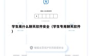 学生用什么聊天软件安全（学生专用聊天软件）