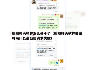 蝙蝠聊天软件怎么登不了（蝙蝠聊天软件登录时为什么会出现请求失败）