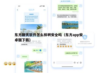 东方聊天软件怎么样啊安全吗（东方app安卓版下载）