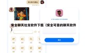 安全聊天社交软件下载（安全可靠的聊天软件）