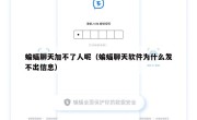 蝙蝠聊天加不了人呢（蝙蝠聊天软件为什么发不出信息）