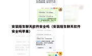安装陌生聊天软件安全吗（安装陌生聊天软件安全吗苹果）