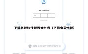 下载畅聊软件聊天安全吗（下载安装畅聊）