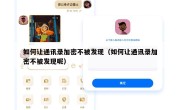 如何让通讯录加密不被发现（如何让通讯录加密不被发现呢）