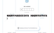 蝙蝠聊天电脑登录没好友（蝙蝠聊天软件好友）
