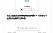 黑客调查微信聊天记录安全吗知乎（黑客可以查到微信聊天记录吗）