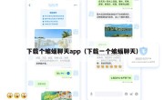 下载个蝙蝠聊天app（下载一个蝙蝠聊天）