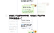 安全的ai虚拟聊天软件（安全的ai虚拟聊天软件是什么）