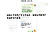蝙蝠加密聊天打电话会响吗（蝙蝠加密聊天打电话会响吗苹果）