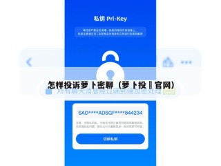怎样投诉萝卜密聊（萝卜投硏官网）