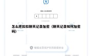 怎么把扣扣聊天记录加密（聊天记录如何加密码）