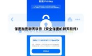 保密加密聊天软件（安全保密的聊天软件）