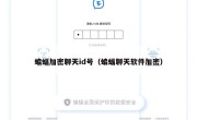 蝙蝠加密聊天id号（蝙蝠聊天软件加密）