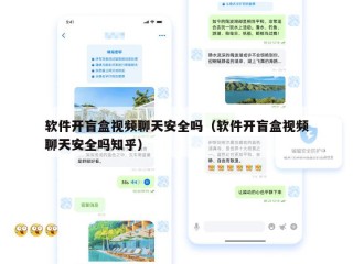 软件开盲盒视频聊天安全吗（软件开盲盒视频聊天安全吗知乎）
