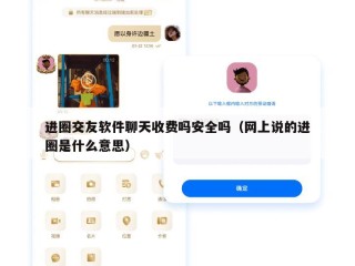 进圈交友软件聊天收费吗安全吗（网上说的进圈是什么意思）