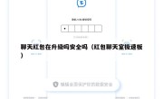 聊天红包在升级吗安全吗（红包聊天室极速板）