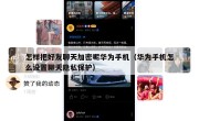 怎样把好友聊天加密呢华为手机（华为手机怎么设置聊天隐私保护）
