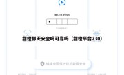 甜橙聊天安全吗可靠吗（甜橙平台230）