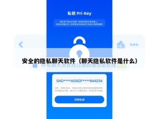 安全的隐私聊天软件（聊天隐私软件是什么）