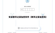 安卓聊天记录加密软件（聊天记录加密码）