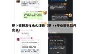 萝卜密聊怎样永久注销（萝卜+专业聊天软件安卓）
