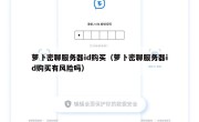 萝卜密聊服务器id购买（萝卜密聊服务器id购买有风险吗）