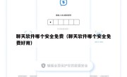 聊天软件哪个安全免费（聊天软件哪个安全免费好用）