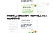 聊天软件上发照片安全吗（聊天软件上发照片安全吗可靠吗）