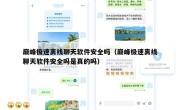 巅峰极速离线聊天软件安全吗（巅峰极速离线聊天软件安全吗是真的吗）