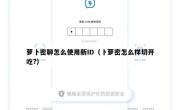 萝卜密聊怎么使用新ID（卜萝密怎么样切开吃?）
