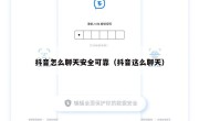 抖音怎么聊天安全可靠（抖音这么聊天）