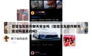 佰佰交友软件聊天安全吗（佰佰交友软件聊天安全吗是真的吗）