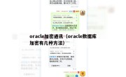 oracle加密通讯（oracle数据库加密有几种方法）
